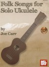 Folk Songs for Solo Ukulele [With CD (Audio)] - Joe Carr