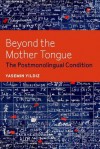 Beyond the Mother Tongue: The Postmonolingual Condition - Yasemin Yildiz