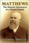 Matthews: The Historic Adventures of a Pioneer Family - Edward Matthews