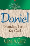 Men of Character: Daniel: Standing Firm for God - Gene A. Getz