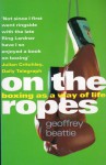 On the Ropes: Boxing as a Way of Life - Geoffrey Beattie