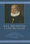 N.F.S. Grundtvig: A Life Recalled: An Anthology of Biographical Source-Texts - S.A.J. Bradley