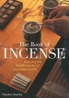 The Book of Incense: Enjoying the Traditional Art of Japanese Scents - Kiyoko Morita