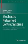 Stochastic Networked Control Systems: Stabilization and Optimization Under Information Constraints - Serdar Yuksel, Tamer Ba Ar