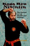 Koga Ryu Ninjutsu: The Ancient Art of Stealth and Strategy - William Durbin