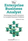 The Enterprise Business Analyst: Developing Creative Solutions to Complex Business Problems - Kathleen B. Hass