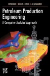 Petroleum Production Engineering, A Computer-Assisted Approach - Boyun Guo, Ali Ghalambor, William C. Lyons