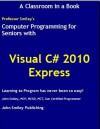 Computer Programming for Seniors using Visual C# 2010 Express - John Smiley