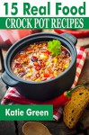 15 Simple Real Food Crock Pot Recipes: Slow cooker recipes for the whole foods diet - Katie Green