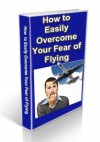 How To Easily Overcome Your Fear Of Flying - Sam Page