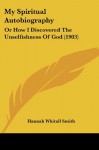 My Spiritual Autobiography: Or How I Discovered the Unselfishness of God (1903) - Hannah Whitall Smith