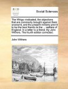 The Whigs vindicated, the objections that are commonly brought against them answer'd, and the present ministry prov'd to be the best friends to the ... welfare of England. In a letter to a friend. By John Withers. The fourth edition corrected. - John Withers