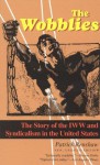 The Wobblies: The Story of the IWW & Syndicalism in the United States - Patrick Renshaw