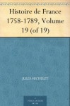 Histoire de France 1758-1789, Volume 19 (of 19) (French Edition) - Jules Michelet