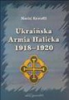 Ukraińska Armia Halicka 1918-1920 : organizacja, uzbrojenie, wyposażenie i wartość bojowa sił zbrojnych Zachodnio-Ukraińskiej Republiki Ludowej - Maciej Krotofil