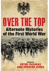 Over the Top: Alternate Histories of the First World War - Rae Spencer-Jones, Peter G. Tsouras