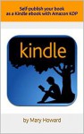 Self-publish your book as a Kindle ebook: with Amazon Kindle Direct Publishing (KDP) - Mary Howard