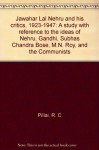 Jawahar Lal Nehru and his critics, 1923-1947: A study with reference to the ideas of Nehru, Gandhi, Subhas Chandra Bose, M.N. Roy, and the Communists - R. C Pillai