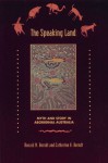 The Speaking Land: Myth and Story in Aboriginal Australia - Ronald M. Berndt