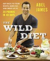 The Wild Diet: Get Back to Your Roots, Burn Fat, and Drop Up to 20 Pounds in 40 Days - Abel James