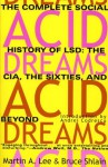 Acid Dreams: The Complete Social History of LSD: The CIA, the Sixties, and Beyond - Martin A. Lee, Bruce Shlain