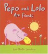 Pepo and Lolo Are Friends: Super Sturdy Picture Books - Ana Martin Larranaga