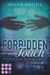 Forbidden Touch, Band 1: Sieben Sekunden - Kerstin Ruhkieck