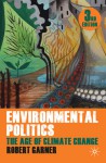 Environmental Politics: Theory And Practice in The Climate Change Age - Robert Garner, Lyn Jaggard