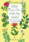 What Can I Do with My Herbs?: How to Grow, Use, and Enjoy These Versatile Plants - Judy Barrett, Victor Z. Martin