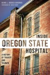 Inside Oregon State Hospital: A History of Tragedy and Triumph - Diane Goeres-Gardner, John Terry