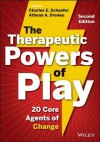 The Therapeutic Powers of Play: 20 Core Agents of Change - Charles E. Schaefer, Athena A. Drewes