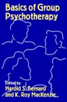 Basics of Group Psychotherapy - Harold S. Bernard, K. Roy MacKenzie, K. Roy MacKenzie