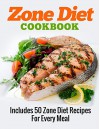 ZONE DIET: Zone Diet Cookbook: Includes 50 Zone Diet Recipes For Every Meal (The Zone Diet Secret Recipes Collection Book 1) - A.J. Parker