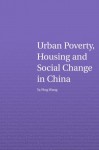 Urban Poverty, Housing and Social Change in China - Ya Ping Wang