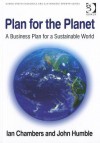 Plan for the Planet: A Business Plan for a Sustainable World. Ian Chambers and John Humble - Ian Chambers