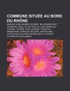 Commune Situ E Au Bord Du Rh Ne: Valence, Sion, Gen Ve, Seyssel, Bellegarde-Sur-Valserine, Aigle, Ollon, Noville, Lavey-Morcles, Chessel - Source Wikipedia