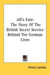 All's Fair: The Story of the British Secret Service Behind the German Lines - Henry Landau