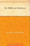 Die Mühle am Fundensee (German Edition) - Ludwig Ganghofer