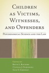 Children as Victims, Witnesses, and Offenders: Psychological Science and the Law - Bette L. Bottoms, Cynthia J. Najdowski, Gail S. Goodman