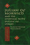 Julian of Norwich and the Mystical Body Politic of Christ - Frederick Christian Bauerschmidt