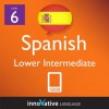 Learn Spanish - Level 6: Lower Intermediate Spanish Volume 1 (Enhanced Version): Lessons 1-25 with Audio (Innovative Language Series - Learn Spanish from Absolute Beginner to Advanced) - Innovative Language