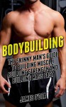 Bodybuilding: The Skinny Man's Guide to Building Muscle, Building Strength and Building Mass Fast - James O'Dea