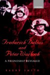 Frederick Delius and Peter Warlock: A Friendship Revealed - Barry Smith, Frederick Delius, Peter Warlock