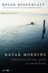 Kayak Morning: Reflections on Love, Grief, and Small Boats - Roger Rosenblatt