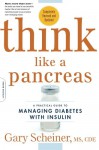 Think Like a Pancreas: A Practical Guide to Managing Diabetes with Insulin--Completely Revised and Updated - Gary Scheiner