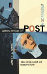 Who's Afraid of Postmodernism?: Taking Derrida, Lyotard, and Foucault to Church - James K.A. Smith