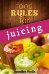 Food Rules for Juicing (Food Rules Series) - Jennifer Wells