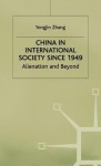 China In International Society Since 1949: Alienation And Beyond - Yongjin Zhang