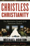 Christless Christianity: The Alternative Gospel of the American Church - Michael S. Horton, William Willimon