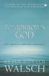 Tomorrow's God: Our Greatest Spiritual Challenge - Neale Donald Walsch